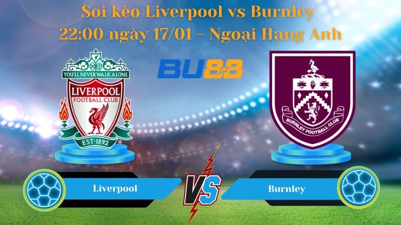 BU88 Nhận định bóng đá Liverpool vs Burnley 22:00 ngày 17/01 - Ngoại Hạng Anh