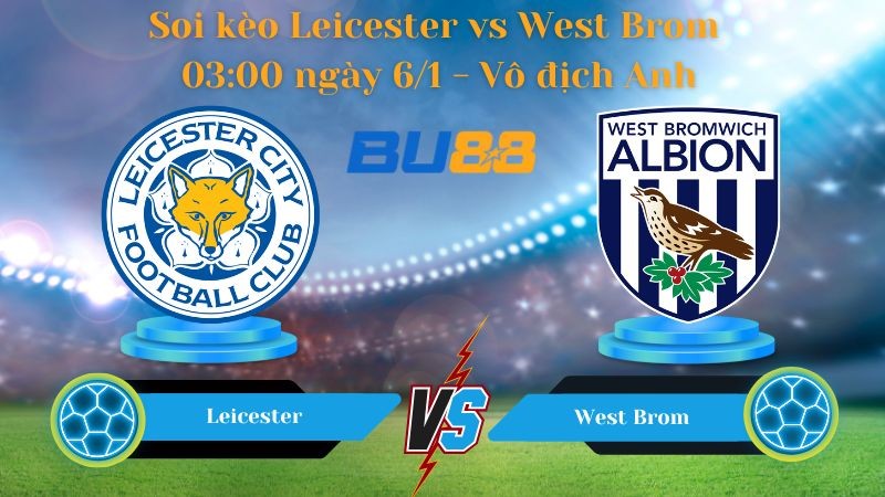 BU88 Nhận định bóng đá Leicester vs West Brom 03:00 ngày 6/1 - Vô địch Anh