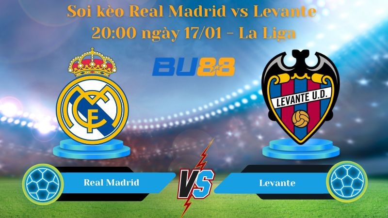 BU88 Nhận định bóng đá Real Madrid vs Levante 20:00 ngày 17/01 - La Liga