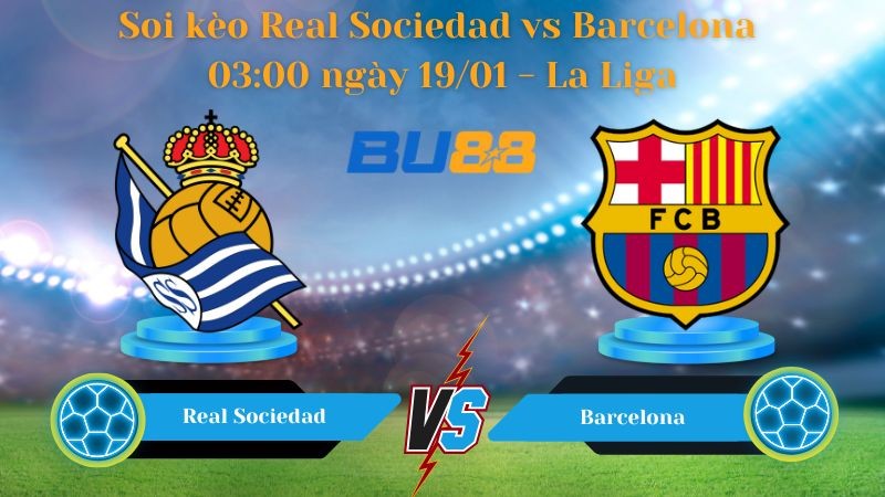BU88 Nhận định bóng đá Real Sociedad vs Barcelona 03:00 ngày 19/01 - La Liga