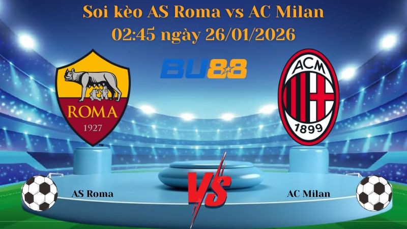 BU88 Nhận định bóng đá AS Roma vs AC Milan 02:45 ngày 26/01/2026 - Serie A