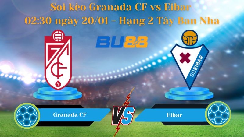 BU88 Nhận định bóng đá Granada CF vs Eibar 02:30 ngày 20/01 - Hạng 2 Tây Ban Nha