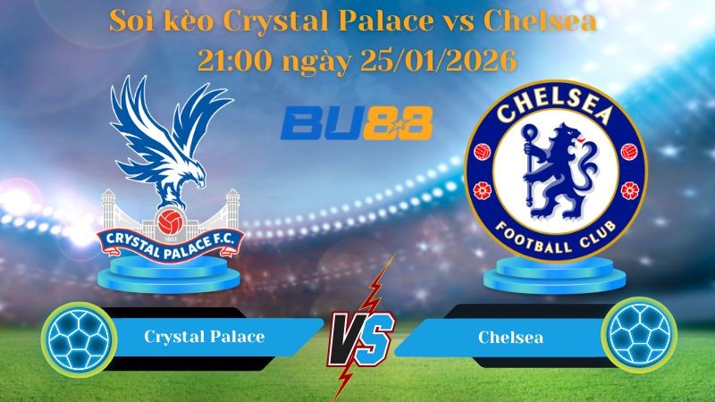 BU88 Nhận định bóng đá Crystal Palace vs Chelsea 21:00 ngày 25/01/2026 - Ngoại Hạng Anh