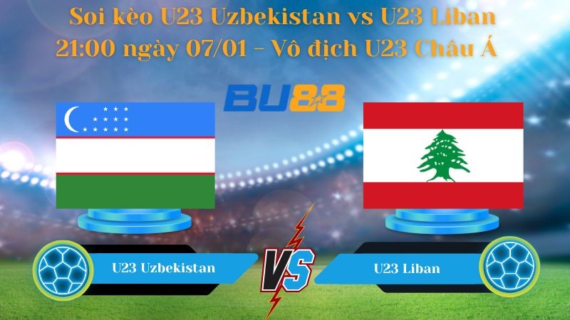 BU88 Nhận định bóng đá U23 Uzbekistan vs U23 Liban 21:00 ngày 07/01 - Vô địch U23 Châu Á